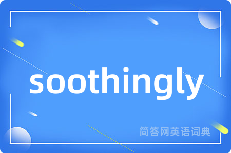 soothingly