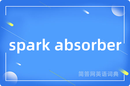 spark absorber是什么意思,spark absorber的中文翻译 spark absorber
