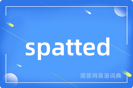 spatted是什么意思,spatted的中文翻译 spatted