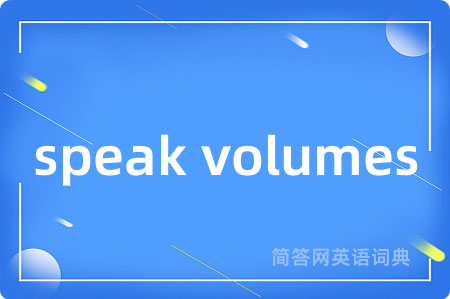 speak volumes是什么意思,speak volumes的中文翻译 speak volumes