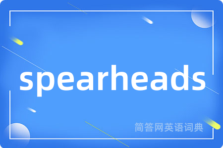 spearheads是什么意思,spearheads的中文翻译 spearheads