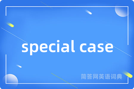 special case是什么意思,special case的中文翻译 special case