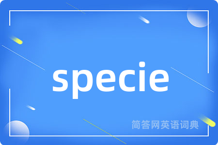 specie是什么意思,specie的中文翻译 specie