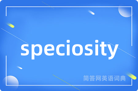 speciosity是什么意思,speciosity的中文翻译 speciosity