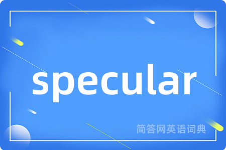specular是什么意思,specular的中文翻译 specular