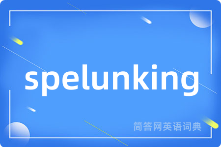spelunking是什么意思,spelunking的中文翻译 spelunking