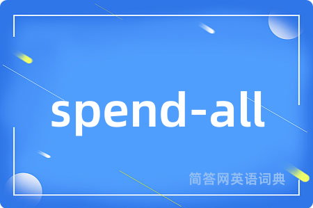 spend-all是什么意思,spend-all的中文翻译 spend-all