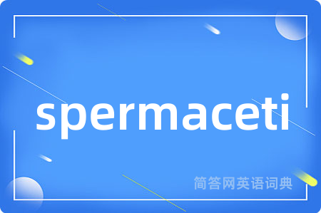 spermaceti是什么意思,spermaceti的中文翻译 spermaceti