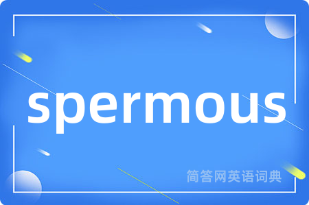 spermous是什么意思,spermous的中文翻译 spermous