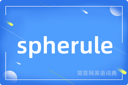 spherule是什么意思,spherule的中文翻译 spherule
