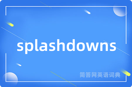 splashdowns是什么意思,splashdowns的中文翻译 splashdowns
