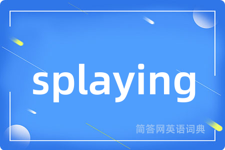 splaying是什么意思,splaying的中文翻译 splaying