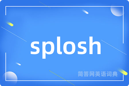 splosh是什么意思,splosh的中文翻译 splosh