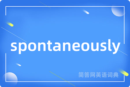 spontaneously是什么意思,spontaneously的中文翻译 spontaneously