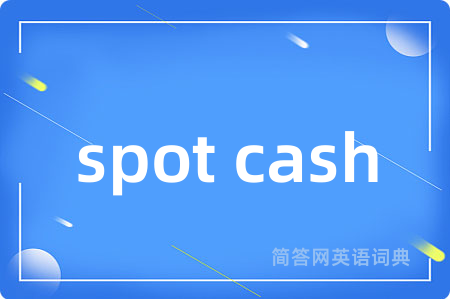 spot cash是什么意思,spot cash的中文翻译 spot cash
