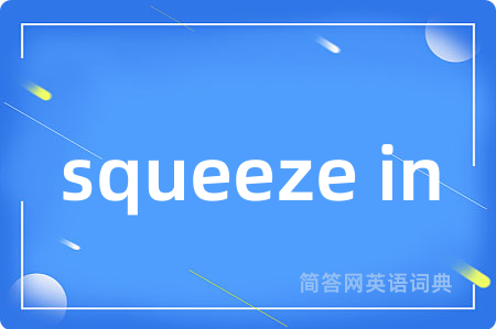 squeeze in是什么意思,squeeze in的中文翻译 squeeze in