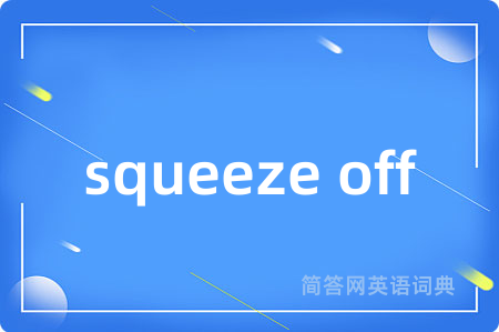squeeze off是什么意思,squeeze off的中文翻译 squeeze off