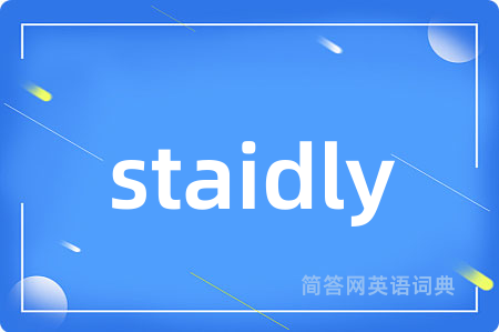 staidly