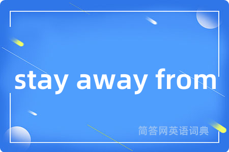 stay away from