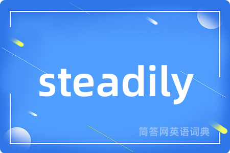 steadily