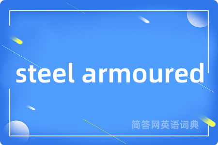 steel armoured是什么意思,steel armoured的中文翻译 steel armoured