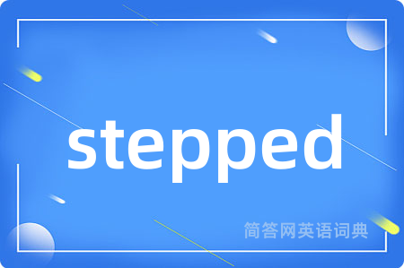 stepped是什么意思,stepped的中文翻译 stepped