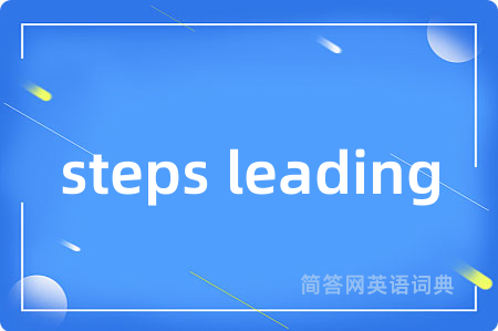 steps leading是什么意思,steps leading的中文翻译 steps leading