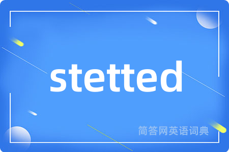 stetted是什么意思,stetted的中文翻译 stetted