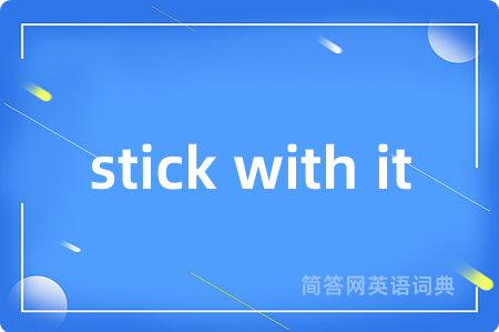 stick with it