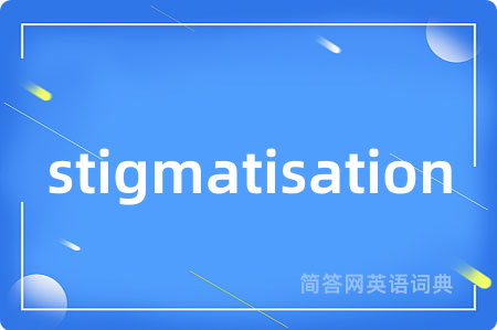 stigmatisation是什么意思,stigmatisation的中文翻译 stigmatisation