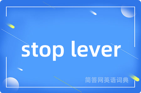 stop lever是什么意思,stop lever的中文翻译 stop lever