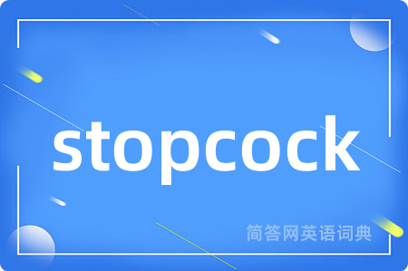 stopcock是什么意思,stopcock的中文翻译 stopcock