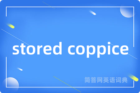 stored coppice是什么意思,stored coppice的中文翻译 stored coppice