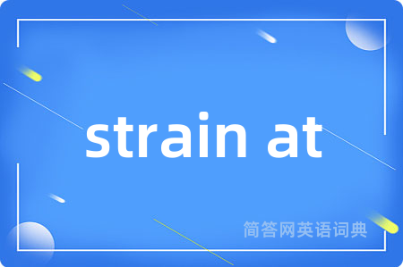 strain at是什么意思,strain at的中文翻译 strain at