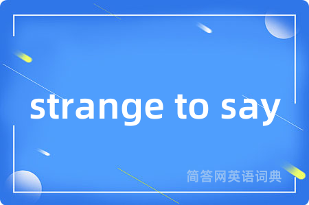 strange to say