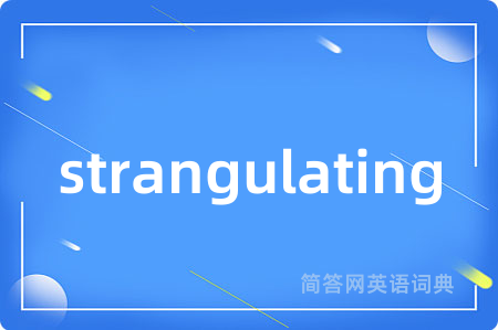 strangulating是什么意思,strangulating的中文翻译 strangulating