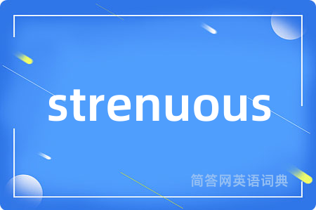 strenuous是什么意思,strenuous的中文翻译 strenuous