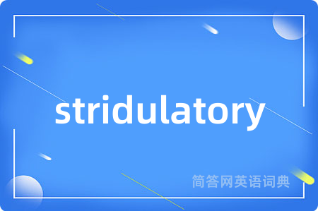 stridulatory是什么意思,stridulatory的中文翻译 stridulatory
