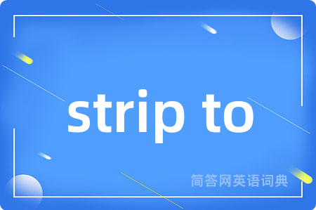 strip to是什么意思,strip to的中文翻译 strip to