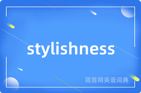 stylishness是什么意思,stylishness的中文翻译 stylishness
