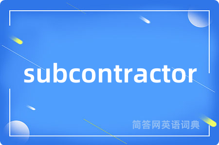 subcontractor是什么意思,subcontractor的中文翻译 subcontractor