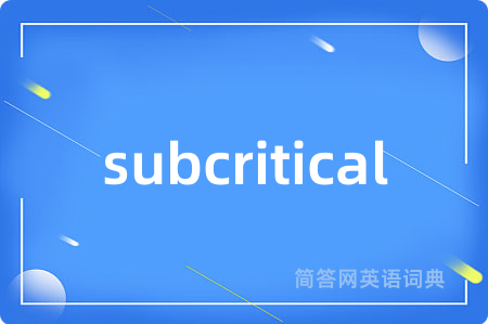 subcritical是什么意思,subcritical的中文翻译 subcritical