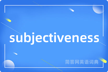 subjectiveness是什么意思,subjectiveness的中文翻译 subjectiveness