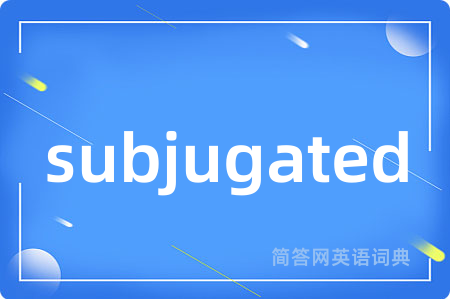 subjugated
