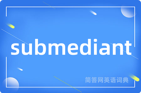 submediant是什么意思,submediant的中文翻译 submediant