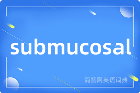 submucosal是什么意思,submucosal的中文翻译 submucosal