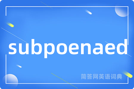 subpoenaed是什么意思,subpoenaed的中文翻译 subpoenaed