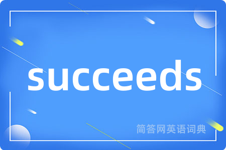 succeeds