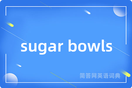 sugar bowls是什么意思,sugar bowls的中文翻译 sugar bowls