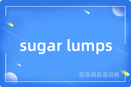 sugar lumps是什么意思,sugar lumps的中文翻译 sugar lumps